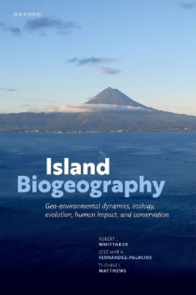 Island Biogeography: Geo-environmental Dynamics, Ecology, Evolution, Human Impact, and Conservation by Prof Robert J. Whittaker 9780198868576