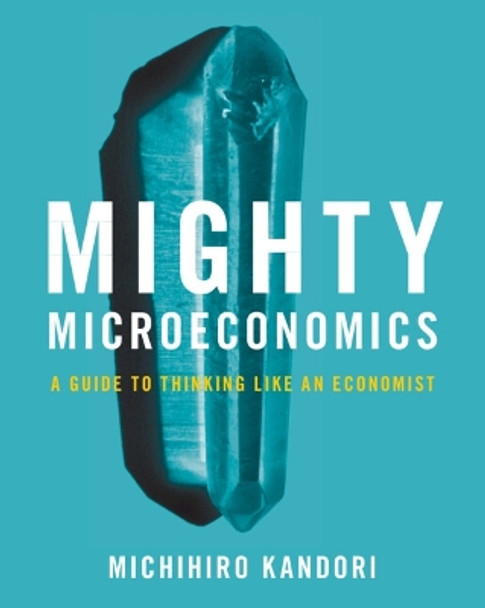 Mighty Microeconomics: A Guide to Thinking Like An Economist by Michihiro Kandori 9781009161084