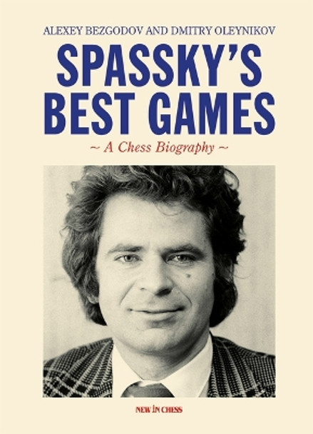 Spassky's Best Games: A Chess Biography by Alexey Bezgodov 9789083328430