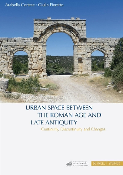 Urban Space between the Roman Age and Late Antiquity: Continuity, Discontinuity and Changes by Arabella Cortese 9783795436605