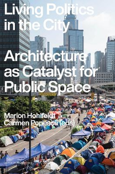 Living Politics in the City: Architecture as Catalyst for Public Space by Marion Hohlfeldt 9789462703599