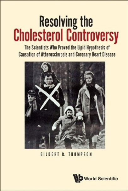 Resolving The Cholesterol Controversy: The Scientists Who Proved The Lipid Hypothesis Of Causation Of Atherosclerosis And Coronary Heart Disease by Gilbert R Thompson 9781800613973