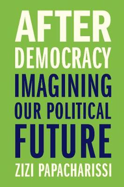 After Democracy: Imagining Our Political Future by Zizi Papacharissi