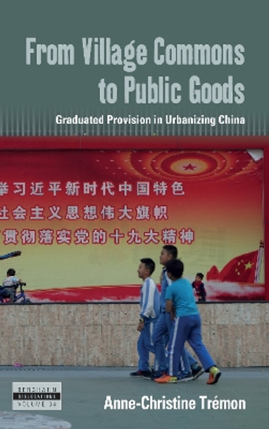 From Village Commons to Public Goods: Graduated Provision in Urbanizing China by Anne-Christine Trémon 9781800739000