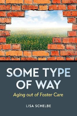 Some Type of Way: Aging out of Foster Care by Lisa Schelbe 9780197568712