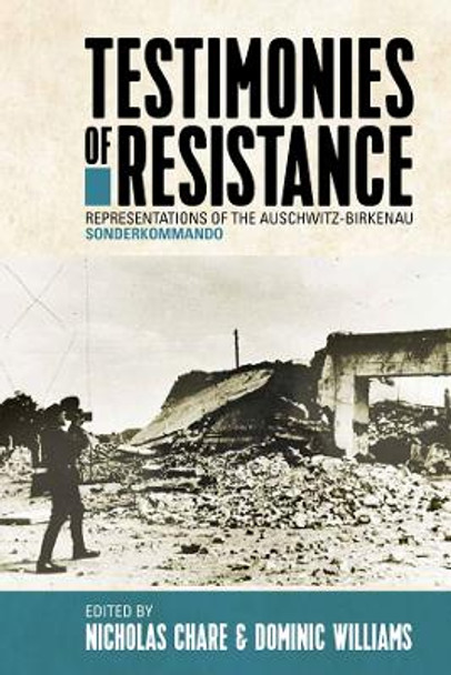 Testimonies of Resistance: Representations of the Auschwitz-Birkenau Sonderkommando Nicholas Chare 9781800739154 Testimonies of Resistance: Representations of the Auschwitz-Birkenau Sonderkommando Nicholas Chare 9781800739154