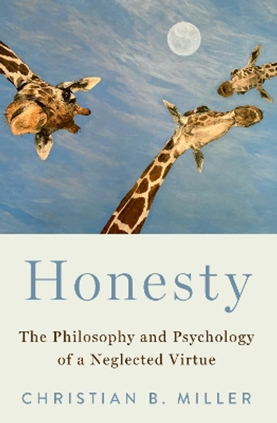 Honesty: The Philosophy and Psychology of a Neglected Virtue by Christian B. Miller 9780197696040