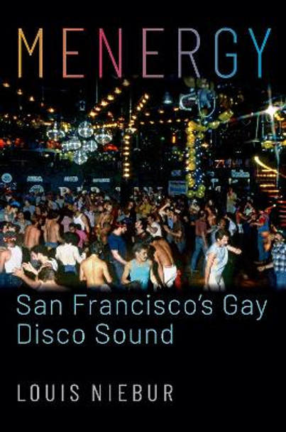 Menergy: San Francisco's Gay Disco Sound by Louis Niebur 9780197511077