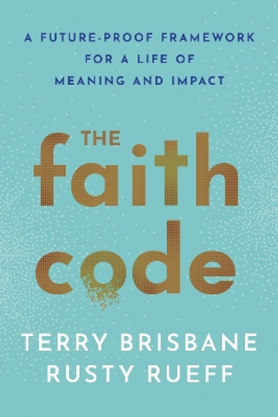 The Faith Code: A Future-Proof Framework for a Life of Meaning and Impact by Rusty Rueff 9781640656550