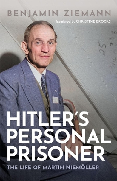 Hitler's Personal Prisoner: The Life of Martin Niemöller by Benjamin Ziemann 9780192862587