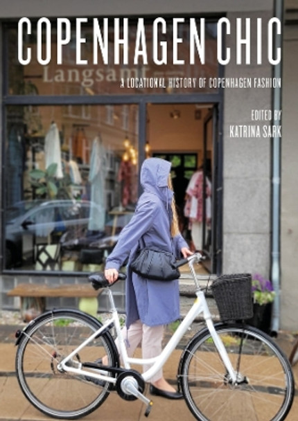 Copenhagen Chic: A Locational History of Copenhagen Fashion by Katrina Sark 9781789388664