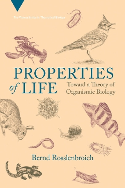 Properties of Life: Toward a Theory of Organismic Biology by Bernd Rosslenbroich 9780262546201