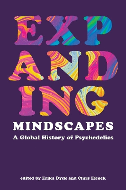 Expanding Mindscapes: A Global History of Psychedelics by Erika Dyck 9780262546935