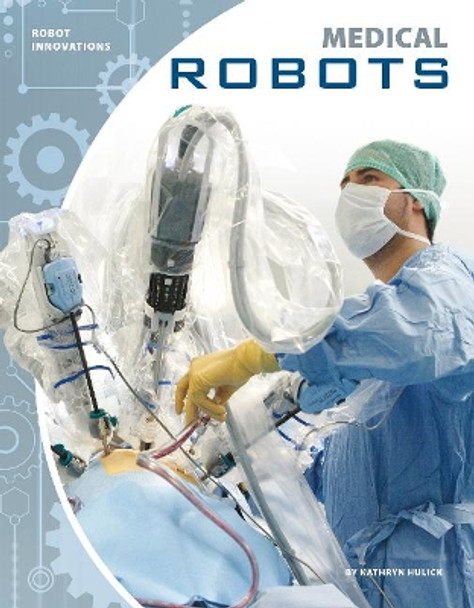 Robot Innovations: Medical Robots by Kathryn Hulick 9781641852760