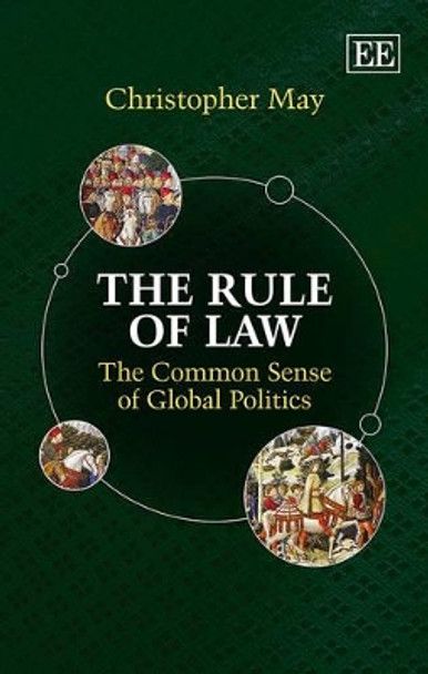 The Rule of Law: The Common Sense of Global Politics by Christopher May 9781781008942