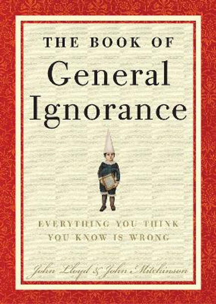 The Book of General Ignorance: Everything You Think You Know is Wrong by John Lloyd