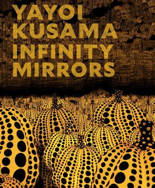 Yayoi Kusama: Infinity Mirrors by Yayoi Kusama 9781636811215