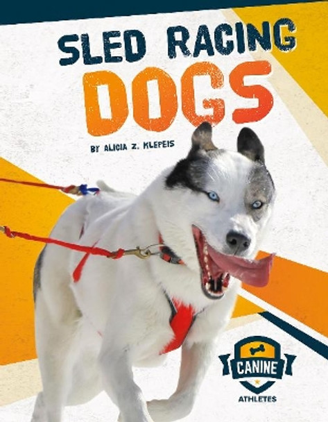 Sled Racing Dogs by Alicia Z. Klepeis 9781641855983