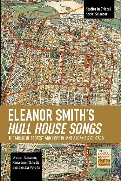 Eleanor Smith's Hull House Songs: The Music of Protest and Hope in Jane Addams's Chicago by Graham Cassano 9781642590739