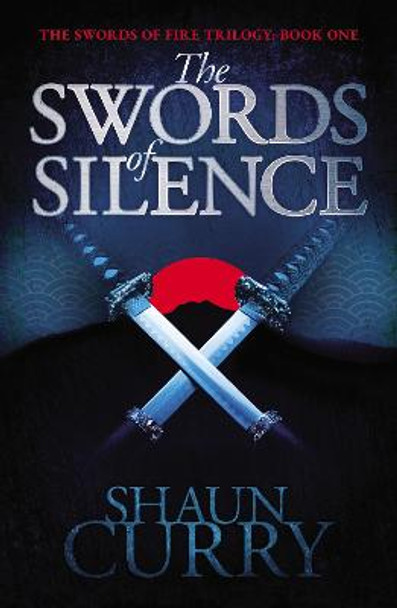 The Swords of Silence: Book 1: The Swords of Fire Trilogy by Shaun Curry