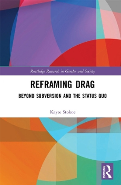 Reframing Drag: Beyond Subversion and the Status Quo by Kayte Stokoe 9781138312128