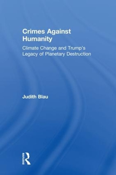 Crimes Against Humanity: Climate Change and Trump's Legacy of Planetary Destruction by Judith Blau 9781138312302