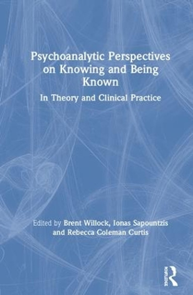 Psychoanalytic Perspectives on Knowing and Being Known: In Theory and Clinical Practice by Brent Willock 9781138318793