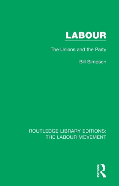 Labour: The Unions and the Party by Bill Simpson 9781138327443
