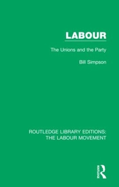 Labour: The Unions and the Party by Bill Simpson 9781138327429