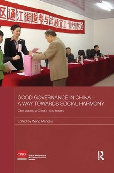 Good Governance in China - A Way Towards Social Harmony: Case Studies by China's Rising Leaders by Wang Mengkui 9781138328693