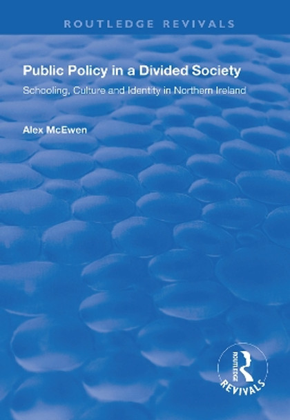 Public Policy in a Divided Society: Schooling, Culture and Identity in Northern Ireland by Alex McEwen 9781138331808