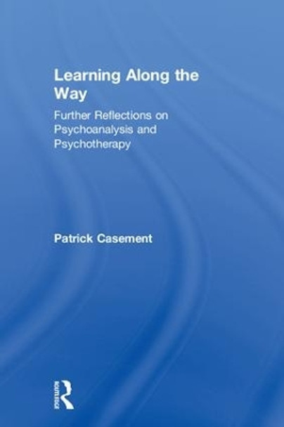 Learning Along the Way: Further Reflections on Psychoanalysis and Psychotherapy by Patrick Casement 9781138343535