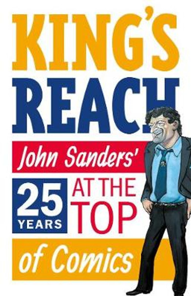 King's Reach: John Sanders' Twenty-Five Years at the Top of Comics by John Sanders