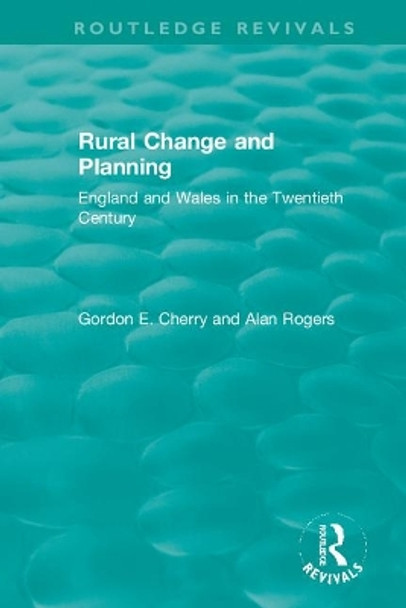 Rural Change and Planning: England and Wales in the Twentieth Century by Gordon E. Cherry 9781138344709