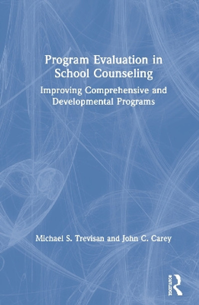 Program Evaluation in School Counseling: Improving Comprehensive and Developmental Programs by Michael S. Trevisan 9781138346574