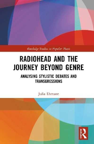 Radiohead and the Journey Beyond Genre: Analysing Stylistic Debates and Transgressions by Julia Ehmann 9781138334748