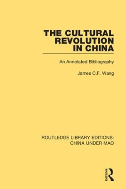 The Cultural Revolution in China: An Annotated Bibliography by James C.F. Wang 9781138347724