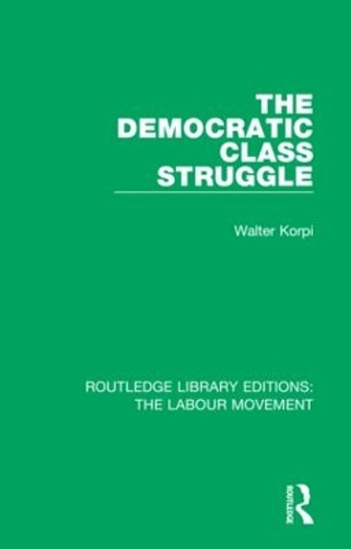 The Democratic Class Struggle by Walter Korpi 9781138338418