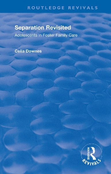 Separation Revisited: Adolescents in Foster Family Care by Celia Downes 9781138340497