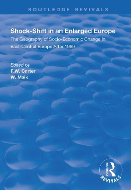 Shock-shift in an Enlarged Europe: Geography of Socio-economic Change in East-central Europe After 1989 by F.W. Carter 9781138352094