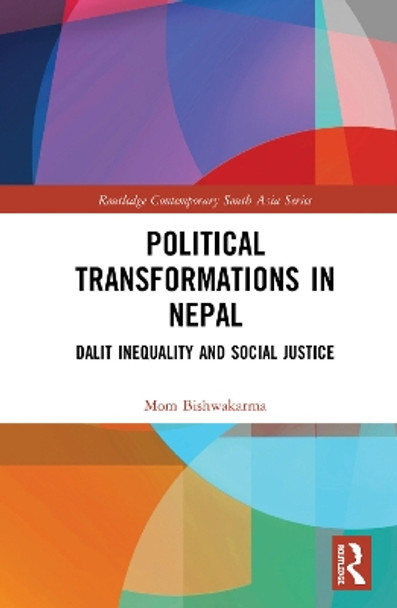 Political Transformations in Nepal: Dalit Inequality and Social Justice by Mom Bishwakarma 9781138354432