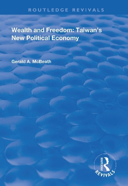 Wealth and Freedom: Taiwan's New Political Economy by Gerald A. McBeath 9781138362277