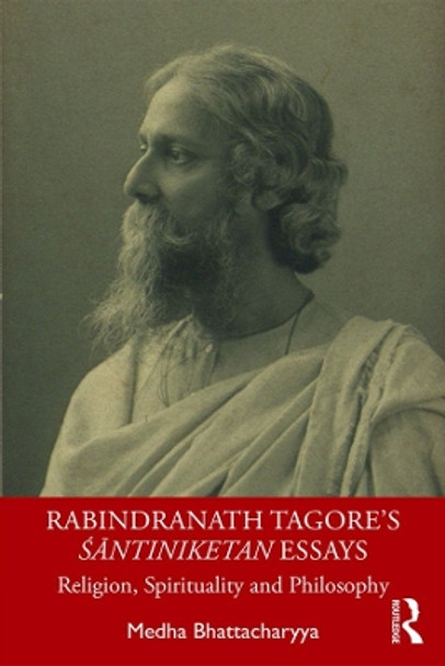 Rabindranath Tagore's Santiniketan Essays: Religion, Spirituality and Philosophy by Medha Bhattacharyya 9781138361546