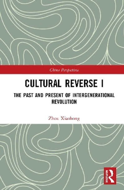 Cultural Reverse I: The Past and Present of Intergenerational Revolution by Xiaohong Zhou 9781138330740