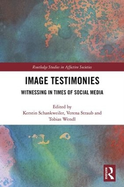 Image Testimonies: Witnessing in Times of Social Media by Kerstin Schankweiler 9781138343061