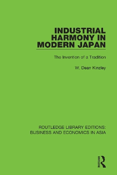 Industrial Harmony in Modern Japan: The Invention of a Tradition by W. Dean Kinzley 9781138368095