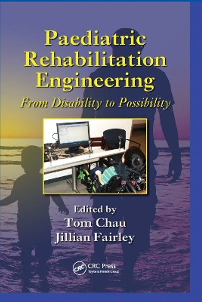 Paediatric Rehabilitation Engineering: From Disability to Possibility by Tom Chau 9781138374157