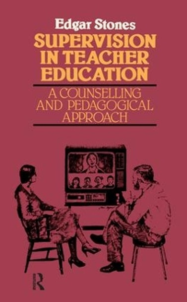 Supervision in Teacher Education: A Counselling and Pedagogical Approach by Edger Stones 9781138456693