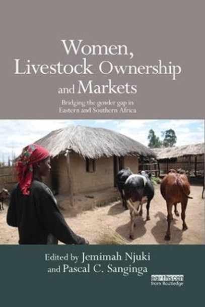 Women, Livestock Ownership and Markets: Bridging the Gender Gap in Eastern and Southern Africa by Jemimah Njuki 9781138377103