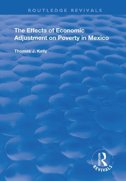 The Effects of Economic Adjustment on Poverty in Mexico by Thomas J. Kelly 9781138387324